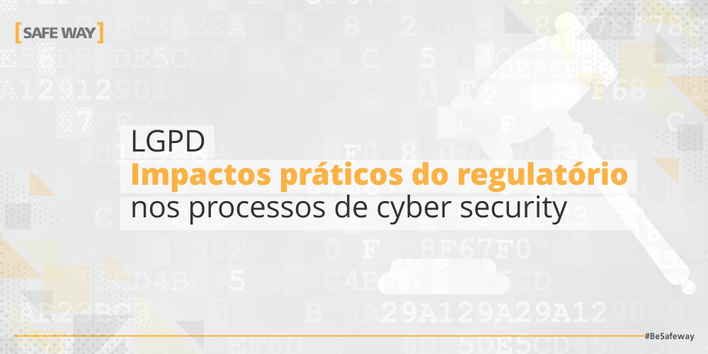 LGPD – Impactos práticos do regulatório nos processos de cyber security