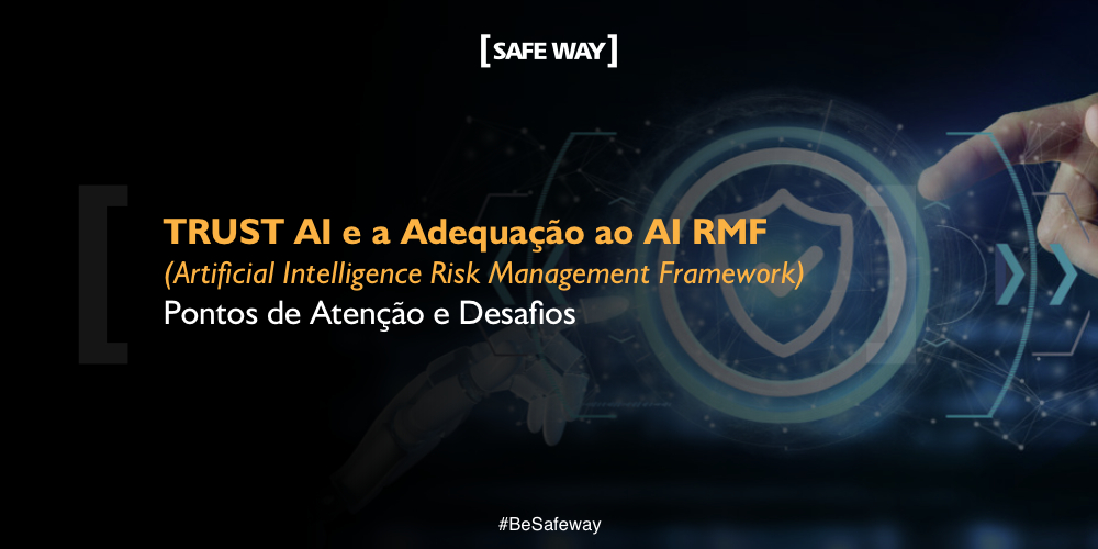TRUST AI e a Adequação ao Artificial Intelligence Risk Management Framework (AI RMF) – Pontos de Atenção e Desafios